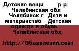 Детские вещи 56-68 р-р. - Челябинская обл., Челябинск г. Дети и материнство » Детская одежда и обувь   . Челябинская обл.